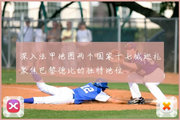 深入法甲地图两个国家十七城巡礼聚焦巴黎德比的独特地位