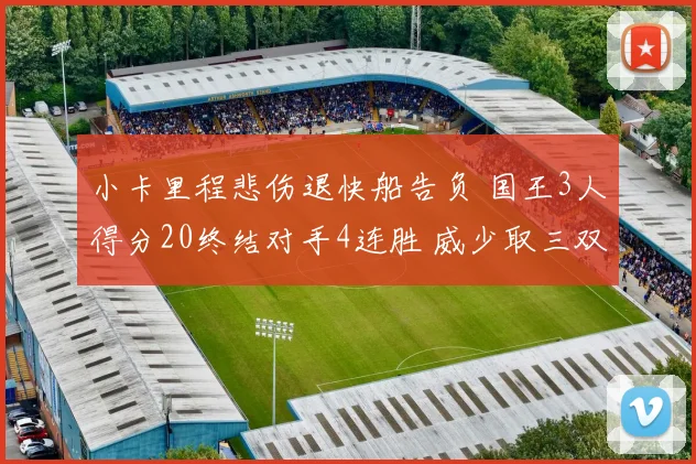 小卡里程悲伤退快船告负 国王3人得分20终结对手4连胜 威少取三双
